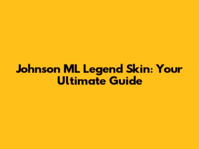 Johnson ML Legend Skin: Your Ultimate Guide