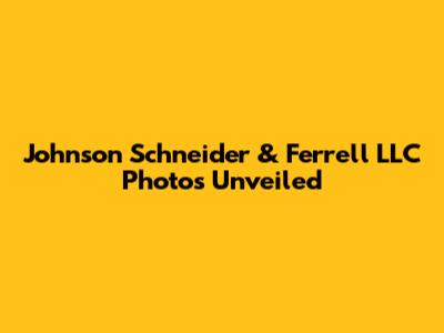Johnson Schneider & Ferrell LLC Photos Unveiled
