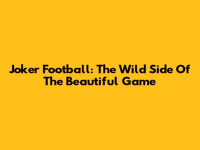 Joker Football: The Wild Side Of The Beautiful Game