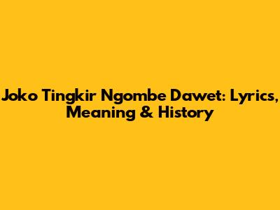 Joko Tingkir Ngombe Dawet: Lyrics, Meaning & History