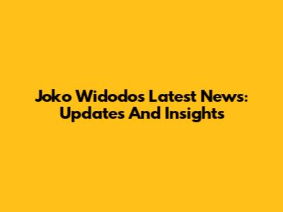Joko Widodo's Latest News: Updates And Insights