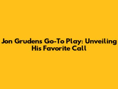 Jon Gruden's Go-To Play: Unveiling His Favorite Call