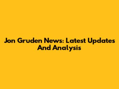Jon Gruden News: Latest Updates And Analysis