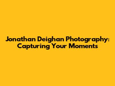 Jonathan Deighan Photography: Capturing Your Moments