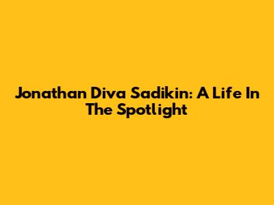 Jonathan Diva Sadikin: A Life In The Spotlight