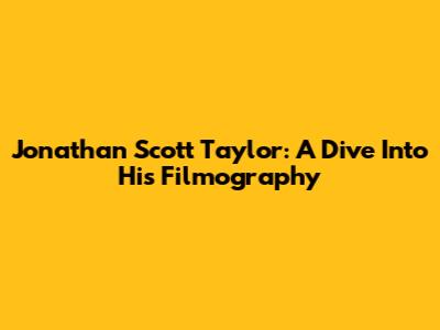 Jonathan Scott Taylor: A Dive Into His Filmography
