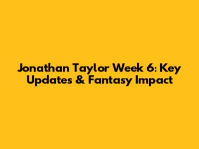 Jonathan Taylor Week 6: Key Updates & Fantasy Impact