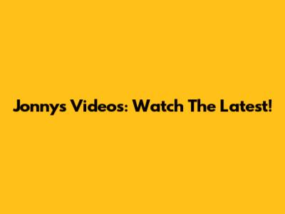 Jonny's Videos: Watch The Latest!