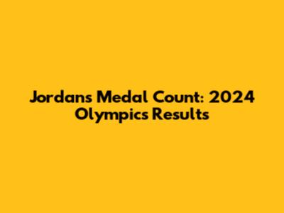 Jordan's Medal Count: 2024 Olympics Results
