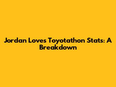 Jordan Love's Toyotathon Stats: A Breakdown