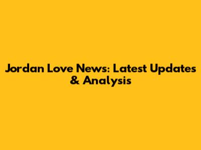 Jordan Love News: Latest Updates & Analysis