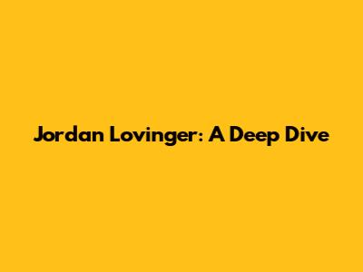 Jordan Lovinger: A Deep Dive
