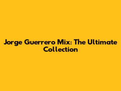 Jorge Guerrero Mix: The Ultimate Collection