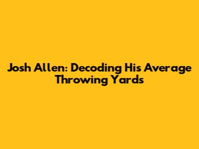 Josh Allen: Decoding His Average Throwing Yards