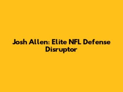Josh Allen: Elite NFL Defense Disruptor