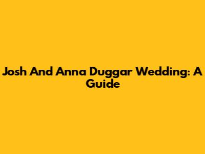 Josh And Anna Duggar Wedding: A Guide