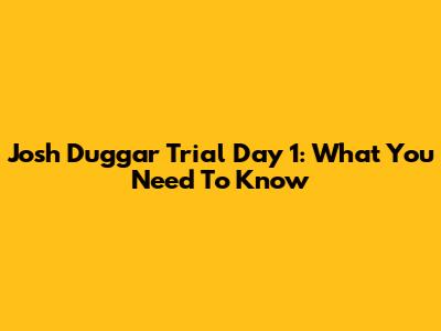 Josh Duggar Trial Day 1: What You Need To Know