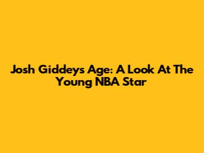 Josh Giddey's Age: A Look At The Young NBA Star