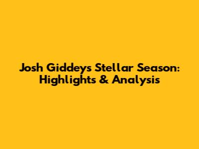 Josh Giddey's Stellar Season: Highlights & Analysis