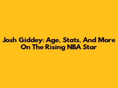 Josh Giddey: Age, Stats, And More On The Rising NBA Star