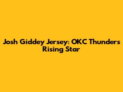 Josh Giddey Jersey: OKC Thunder's Rising Star