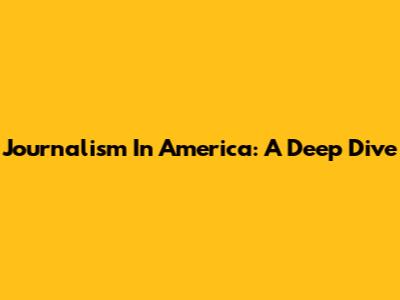 Journalism In America: A Deep Dive