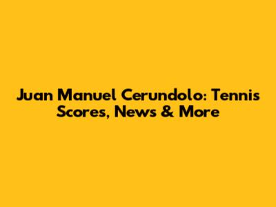 Juan Manuel Cerundolo: Tennis Scores, News & More