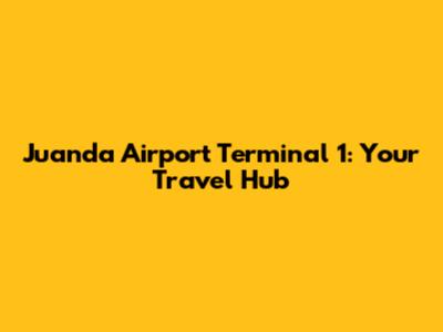 Juanda Airport Terminal 1: Your Travel Hub
