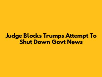 Judge Blocks Trump's Attempt To Shut Down Gov't News
