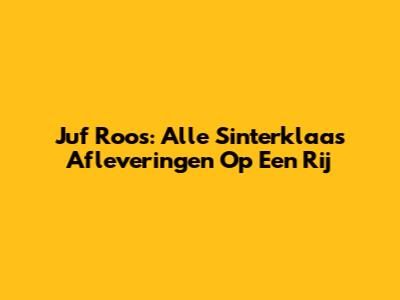 Juf Roos: Alle Sinterklaas Afleveringen Op Een Rij