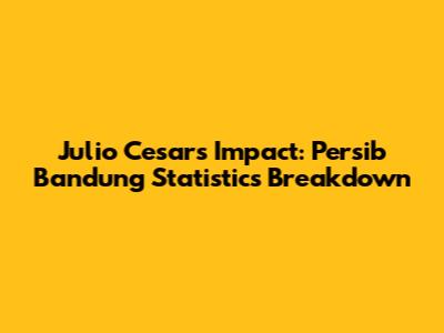 Julio Cesar's Impact: Persib Bandung Statistics Breakdown