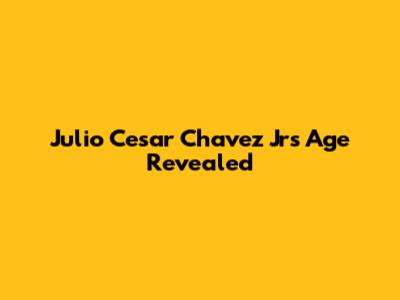 Julio Cesar Chavez Jr's Age Revealed