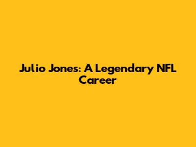 Julio Jones: A Legendary NFL Career