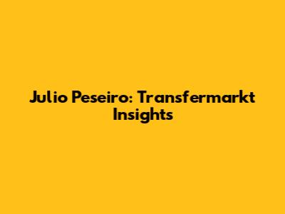 Julio Peseiro: Transfermarkt Insights
