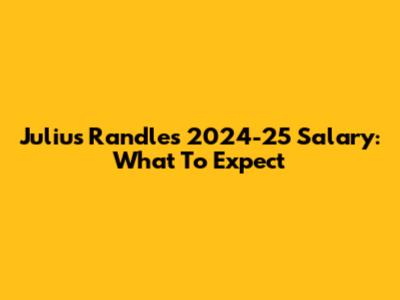 Julius Randle's 2024-25 Salary: What To Expect