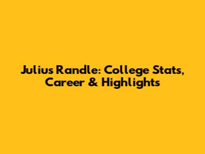 Julius Randle: College Stats, Career & Highlights