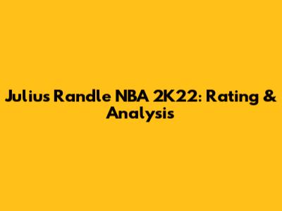 Julius Randle NBA 2K22: Rating & Analysis