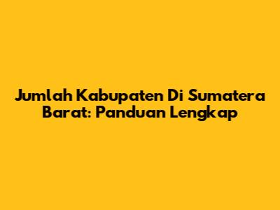 Jumlah Kabupaten Di Sumatera Barat: Panduan Lengkap