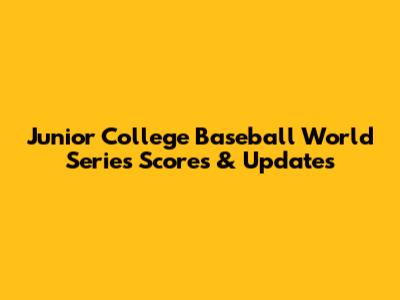 Junior College Baseball World Series Scores & Updates