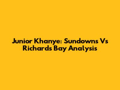 Junior Khanye: Sundowns Vs Richards Bay Analysis