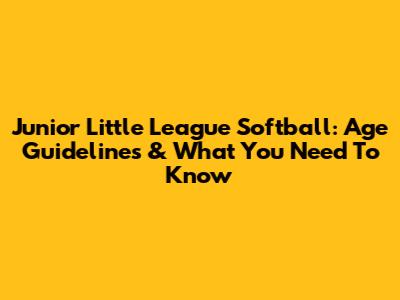 Junior Little League Softball: Age Guidelines & What You Need To Know