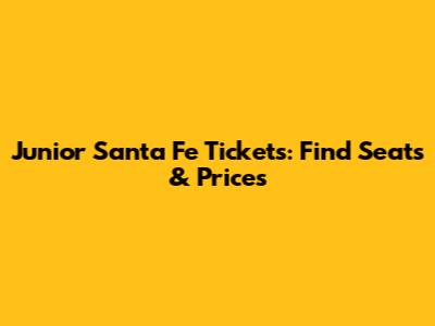 Junior Santa Fe Tickets: Find Seats & Prices