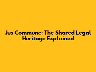 Jus Commune: The Shared Legal Heritage Explained