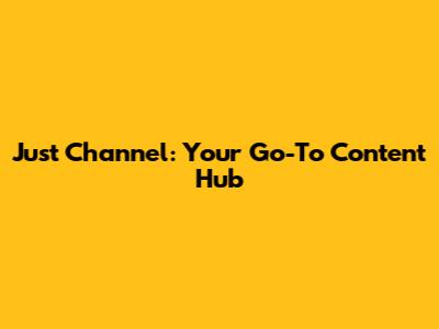 Just Channel: Your Go-To Content Hub