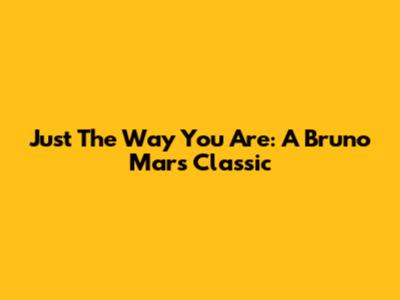 Just The Way You Are: A Bruno Mars Classic