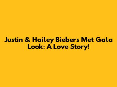 Justin & Hailey Bieber's Met Gala Look: A Love Story!