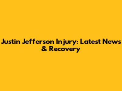 Justin Jefferson Injury: Latest News & Recovery