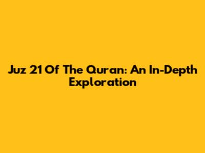 Juz 21 Of The Quran: An In-Depth Exploration