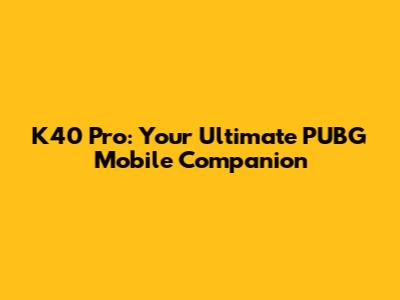 K40 Pro: Your Ultimate PUBG Mobile Companion