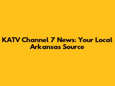 KATV Channel 7 News: Your Local Arkansas Source
